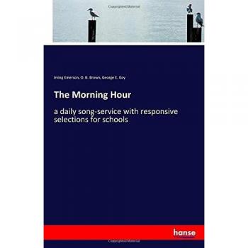 The Morning Hour: a daily song-service with responsive selections for schools