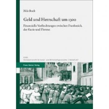 Geld und Herrschaft um 1300: Finanzielle Verflechtungen zwischen Frankreich, der Kurie und Florenz (Vierteljahrschrift für Sozial