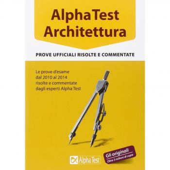 Alpha Test architettura. Prove ufficiali risolte e commentate (2010-2014)