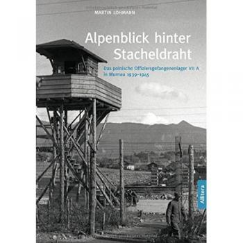 Alpenblick hinter Stacheldraht: Das polnische Offiziersgefangenenlager VII A in Murnau 1939-1945 (edition monacensia)