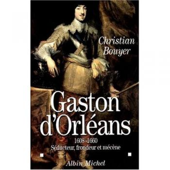 Christian Bouyer Gaston D'Orleans 1608-1660. Séducteur, Frondeur Et Mécène (Essais Doc.)