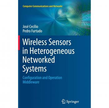 Wireless Sensors in Heterogeneous Networked Systems: Configuration and Operation Middleware (Computer Communications and Networks)