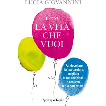 Crea la vita che vuoi. Fai decollare la tua carriera, migliora le...