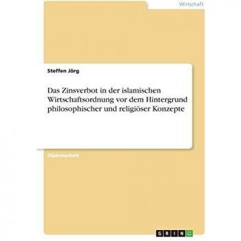 Das Zinsverbot in der islamischen Wirtschaftsordnung vor dem Hintergrund philosophischer und religiöser Konzepte