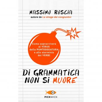 Di grammatica non si muore. Come sopravvivere al virus della punteggiatura e allo sterminio dei verbi