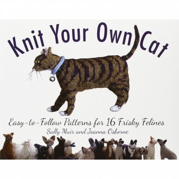 Knit Your Own Cat: Easy-To-Follow Patterns for 16 Frisky Felines