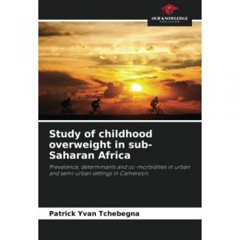 Study of childhood overweight in sub-Saharan Africa: Prevalence, determinants and co-morbidities in urban and semi-urban settings in Cameroon