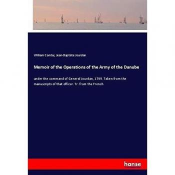 Memoir of the Operations of the Army of the Danube: under the command of General Jourdan, 1799. Taken from the manuscripts of that officer. Tr. from the French