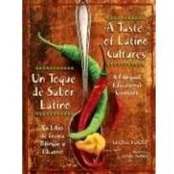 A Taste of Latino Cultures: Un Toque de Sabor Latino: A Bilingual, Educational Cookbook: Un Libro de Cocina BilingYey Educativo: A Bilingual, ... Libro de Cocina Bilingue y Educativo