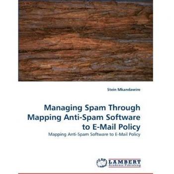 Managing Spam Through Mapping Anti-Spam Software to E-Mail Policy: Mapping Anti-Spam Software to E-Mail Policy