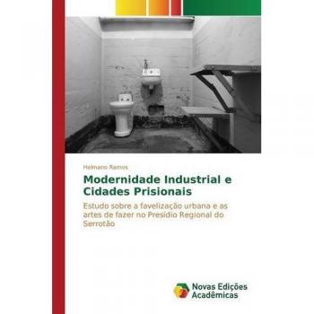 Ramos, Helmano: Modernidade Industrial e Cidades Prisionais