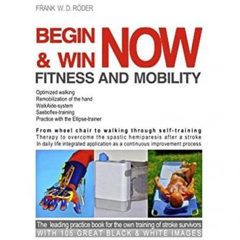 Begin & Win fitness and mobility now: From Wheel chair to walking through self-training Therapy to overcome the spastic hemiparesis after a stroke In ... book for stroke survivors-Black & White