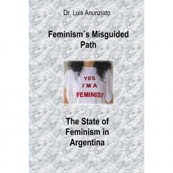 Anunziato, Luis: Feminism´s Misguided Path. The State of Feminism in Argentina
