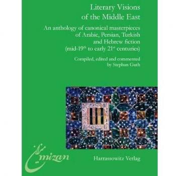 Literary Visions of the Middle East: An anthology of canonical masterpieces of Arabic, Persian, Turkish and Hebrew fiction