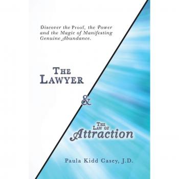 The Lawyer and the Law of Attraction: Discover the Proof, the Power and the Magic of Manifesting Genuine Abundance