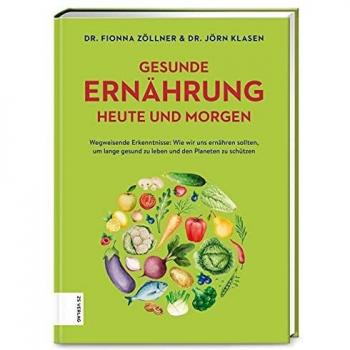 Zöllner, Dr. Fionna Gesunde Ernährung Heute Und Morgen: Wegweisende Erkenntnisse: Wie Wir Uns Ernähren Sollten, Um Lange Gesund Zu Leben Und Den Planeten Zu Schützen