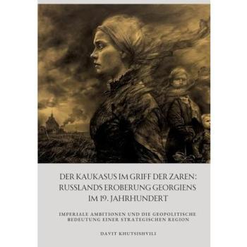 Der Kaukasus im Griff der Zaren: Russlands Eroberung Georgiens im 19. Jahrhundert, Fachbücher von Davit Khutsishvili