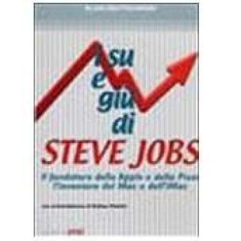 I su e i giù di Steve Jobs. Il fondatore della Apple e della Pixar, l'inventore del Mac e dell'IMac