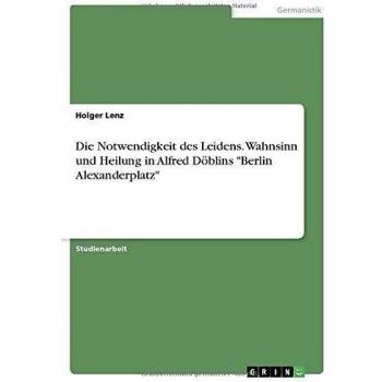 Die Notwendigkeit des Leidens. Wahnsinn und Heilung in Alfred Döblins Berlin Alexanderplatz