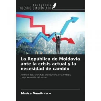 La República de Moldavia ante la crisis actual y la necesidad de cambio: Análisis del statu quo, pruebas de los cambios, propuestas de reformas