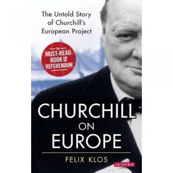 Churchill on Europe: The Untold Story of..., Felix Klos