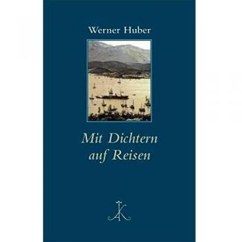 Werner Huber Mit Dichtern Auf Reisen