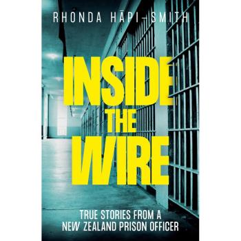 Inside the Wire: True Stories from a New Zealand prison officer