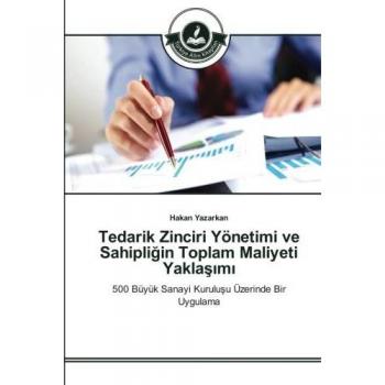 Tedarik Zinciri Yönetimi ve Sahipliğin Toplam Maliyeti Yaklaşımı: 500 Büyük Sanayi Kuruluşu Üzerinde Bir Uygulama: 500 Büyük Sanayi Kurulusu Üzerinde Bir Uygulama