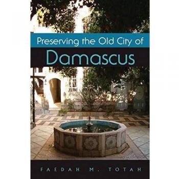 Preserving the Old City of Damascus by Faedah M. Totah