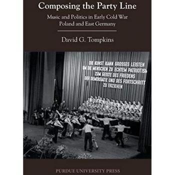 Composing the Party Line: Music and Politics in Early Cold War Poland and East Germany (Central European Studies)
