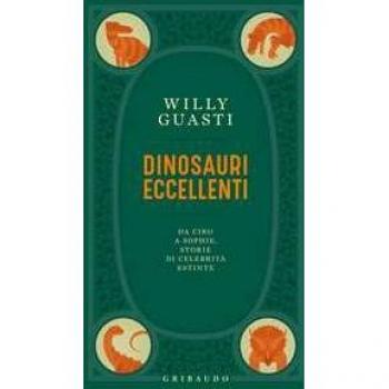 Dinosauri eccellenti. Da Ciro a Sophie, storie di celebrità estinte