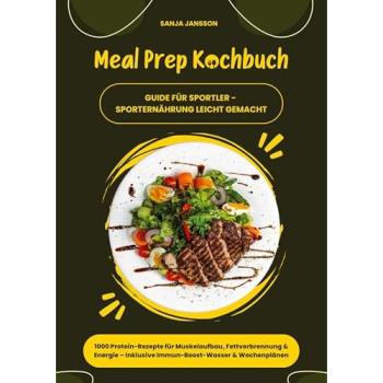 Meal Prep Kochbuch für Sportler: 1000 Protein-Rezepte für Muskelaufbau, Fettverbrennung & Energ, Ratgeber