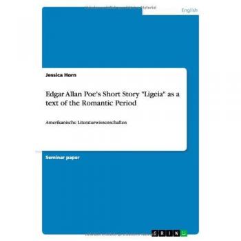 Edgar Allan Poe's Short Story Ligeia as a text of the Romantic Period: Amerikanische Literaturwissenschaften