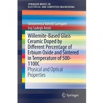 Willemite-Based Glass Ceramic Doped by Different Percentage of Erbium Oxide and Sintered in Temperature of 500-1100C: Physical and Optical Properties ... in Electrical and Computer Engineering)