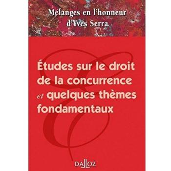 Mélanges Yves Serra. Études sur le droit de la concurrence et quelques thèmes fondamentaux: Études sur le droit de la concurrence et quelques thèmes fondamentaux