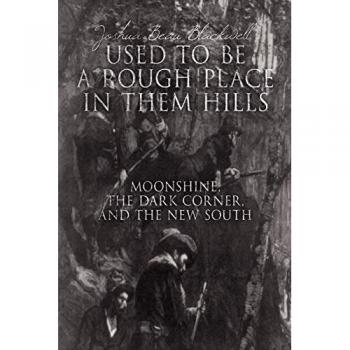 Used To Be A Rough Place In Them Hills: Moonshine, The Dark Corner, And The New South