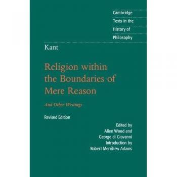 Immanuel Kant Kant: Religion within the Boundaries of Mere Reason