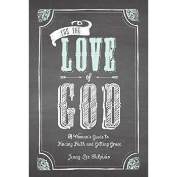 For the Love of God: A Woman's Guide to Faith and Grace by Jenny Lee Sulpizio