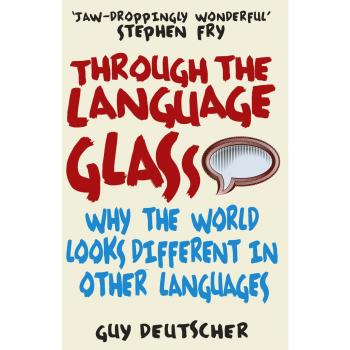 Through the Language Glass: Why The World Looks Different In Other Languages