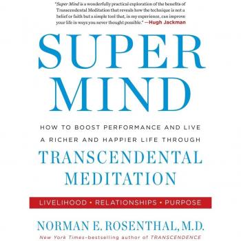 Super Mind: How to Boost Performance and Live a Richer and Happier Life Through Transcendental Meditation