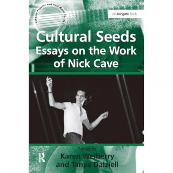 Cultural Seeds: Essays on the Work of Nick Cave (Ashgate Popular and Folk Music)