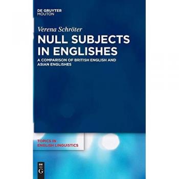 Null Subjects in Englishes: A Comparison of British English and Asian Englishes (Topics in English Linguistics [TiEL], 102)