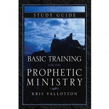 Basic Training For The Prophetic Ministry Study Guide by Kris Vallotton