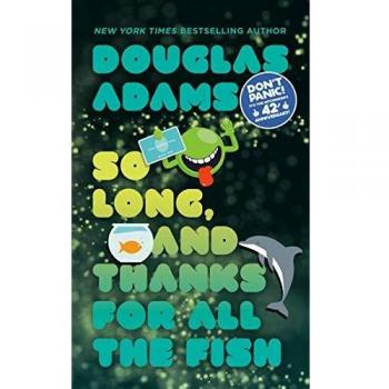 So Long, and Thanks for All the Fish, by Douglas Adams