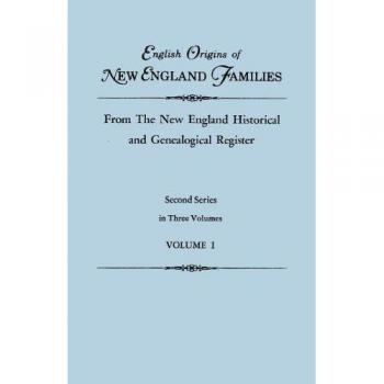 English Origins of New England Families, from the New England Historical and Genealogical Register. Second Series, in Three Volumes. Volume I
