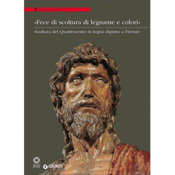 Â«Fece di scoltura di legname e colorÃ¬Â». Scultura del Quattrocento in legno dipinto a Firenze. Catalogo della mostra