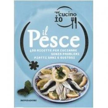 Oggi cucino io. Il pesce. 400 gustose ricette per cucinare senza problemi piatti di successo