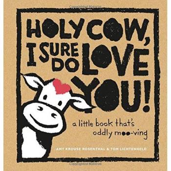 Holy Cow, I Sure Do Love You: A Little Book That's Oddly Moo-ving: A Little