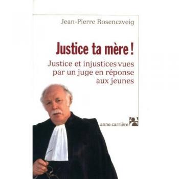 Justice ta mère ! Justice et injustice vues par un juge en réponses aux jeunes