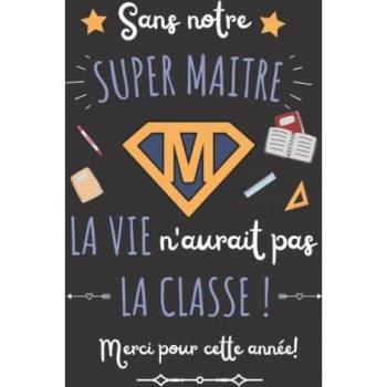 SANS NOTRE SUPER MAITRE LA VIE N'AURAIT PAS LA CLASSE: Cadeau enseignant pour dire: Merci maitre | Carnet de notes ligné original personnalisé avec citations et diplôme du meilleur instituteur